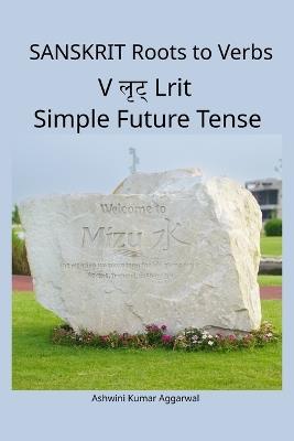 Sanskrit Roots to Verbs V Lrit Simple Future Tense - Ashwini Kumar Aggarwal - cover