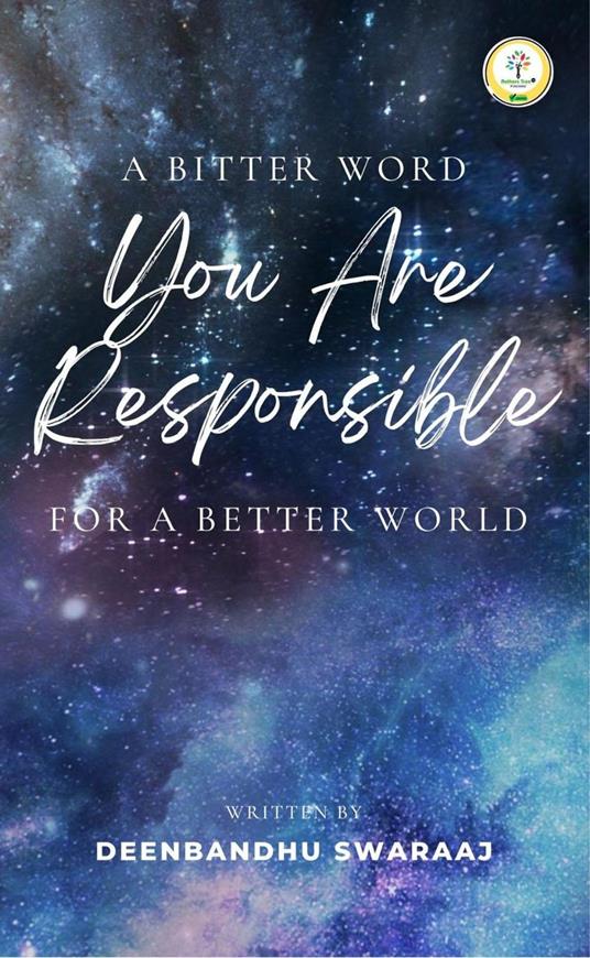 A Bitter Word You Are Responsible For A Better World
