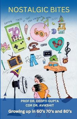 Nostalgic Bites: Growing up in 60’s 70’s and 80’s - Gupta,Cdr Dr Avikshit - cover