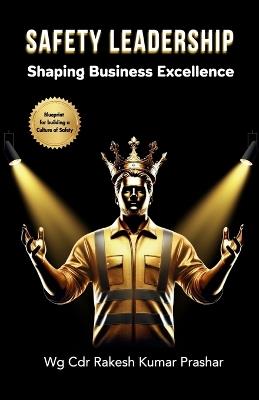 Safety Leadership: Shaping Business Excellence - Wg Cdr Rakesh Kumar Prashar - cover