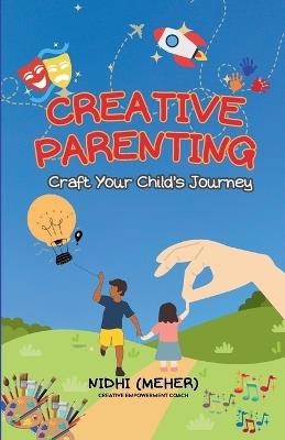 CREATIVE PARENTING: Craft Your Child’s Journey - Nidhi (Meher) - cover