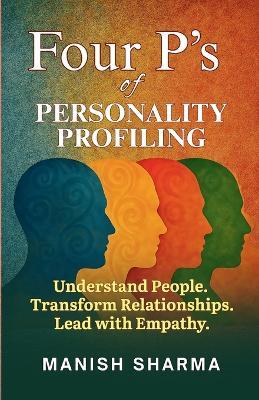 Four Ps of Personality Profiling: Understand People. Transform Relationships. Lead with Empathy - Manish Sharma - cover