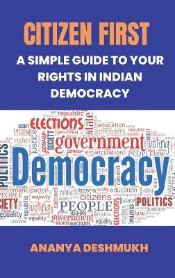 Citizen First: A Simple Guide to Your Rights in Indian Democracy - Ananya Deshmukh - cover