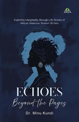 Echoes beyond the Pages: Exploring Marginality through Life Stories of African American Women Writers - Minu Kundi - cover