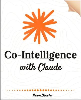 Co-Intelligence with Claude: Automate your whole job and let your digital version work with zero programming - Pravin Dhandre - cover