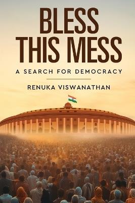 Bless This Mess - A Search for Democracy - Renuka Viswanathan - cover