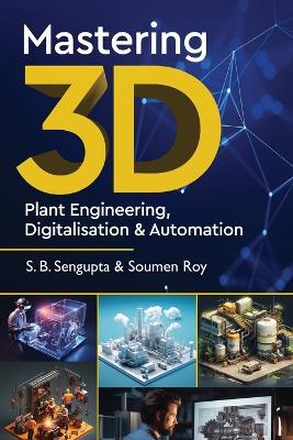 Mastering 3D Plant Engineering, Digitalisation & Automation - S B SenGupta,Soumen Roy - cover