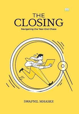 The Closing-Navigating the year-end chaos - Swapnil Mhaske - cover