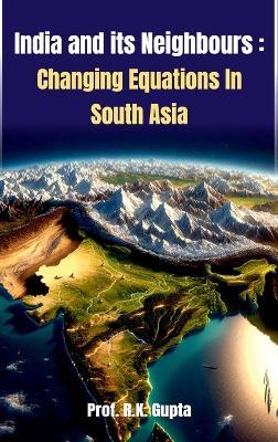 India and Its Neighbours and Changing Equations in South Asia - Gupta - cover