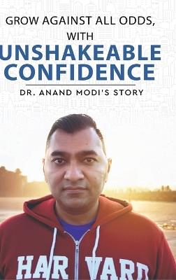 Grow Against All Odds, With Unshakeable Confidence - The Anand Modi Story - Anand Modi - cover