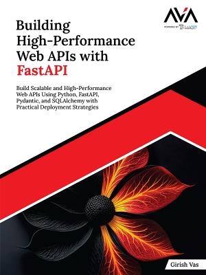 Building High-Performance Web APIs with FastAPI: Build Scalable and High-Performance Web APIs Using Python, FastAPI, Pydantic, and SQLAlchemy with Practical Deployment Strategies - Girish Vas - cover