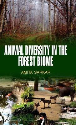 Animal Diversity in the Forest Biome - Amita Sarkar - cover