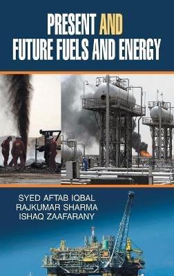 Present and Future, Fuels and Energy - S a Iqbal - cover