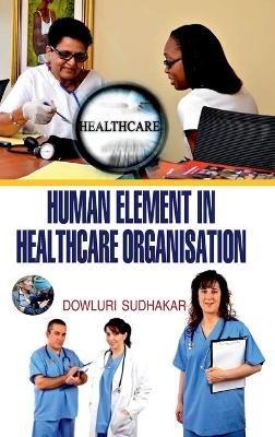 Human Element in Health Care Organisation - D Sudhakar - cover