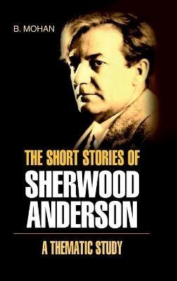 The Short Stories of Sherwood Anderson- a Thematic Study - B Mohan - cover