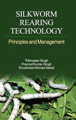 Silkworm Rearing Technology: Principles and Management - Tribhuwan Singh - cover
