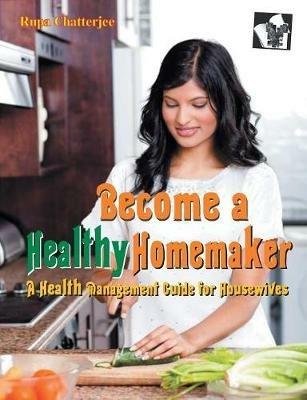 Become a Healthy Homemaker: Time Saving Tips to Remain Fit and Healthy - Rupa Chatterjee - cover