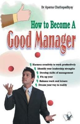 How to Become a Good Manager: Man Management is the Key - Aparna Chattopadhyay - cover