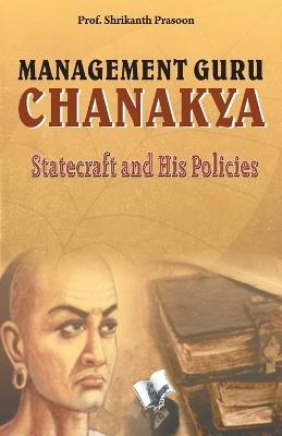 Management Guru Chanakya: Statecraft and His Policies That Changed the Destiny of India - Shrikant Prasoon - cover