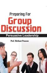Preparation for Group Discussion: Persuasive Leadership