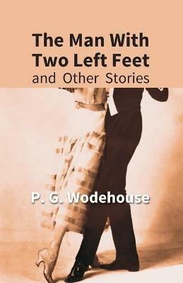 The Man With Two Left Feet: And Other Stories - P G Wodehouse - cover