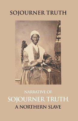 Narrative Of Sojourner Truth, A Northern Slave, Emancipated From Bodily Servitude By The State Of New York, In 1828. With A Portrait - Edited B Dictated Sojourner Truth - cover
