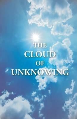 The Cloud Of Unknowing: A Book Of Contemplation The Which Is Called The Cloud Of Unknowing, In The Which A Soul Is Oned With God - cover