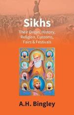 Sikhs: Their Origin, History, Religion, Customs, Fairs & Festivals