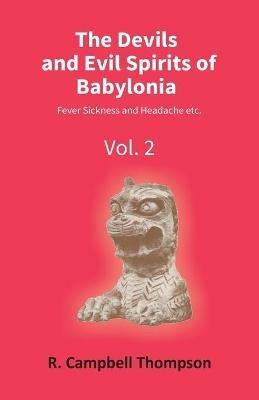 The Devils And Evil Spirits Of Babylonia: Fever Sickness And Headache Etc. (Vol.2Nd) - Campbell R Thompson - cover