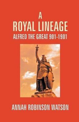 A Royal Lineage: Alfred The Great. 901-1901 - Annah Watson Robinson - cover