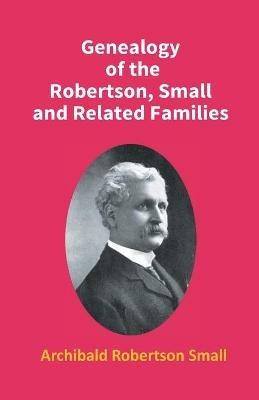 Genealogy Of The Robertson, Small And Related Families - Archibald Small Robertson - cover