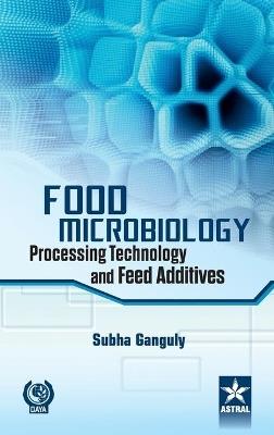 Food Microbiology: Processing Technology and Feed Additives - Ganguly - cover
