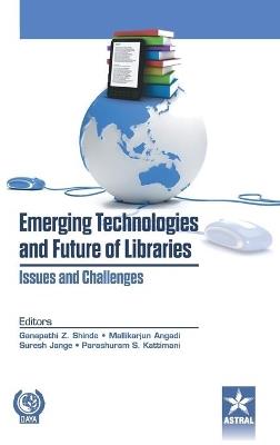 Emerging Technologies and Future of Libraries Issues and Challenges - Ganapathi Z Shinde - cover