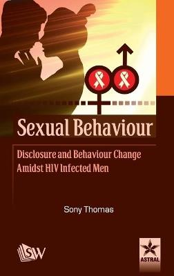 Sexual Behaviour Disclosure and Behaviour Change Amidst HIV Infected Men - Sony Thomas - cover