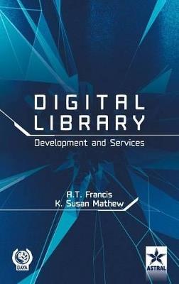 Digital Library Development and Services - A T Francis,K Susan Mathew - cover