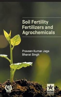 Soil Fertility, Fertilizers and Agrochemicals - Praveen Kumar Jaga - cover
