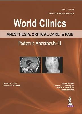 World Clinics Anesthesia, Critical Care & Pain: Pediatric Anesthesia-II: Volume 3, Number 1 - Dwarkadas K Baheti,H Snehalata Dhayagude,K Jayant Deshpande - cover