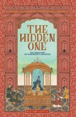 The Hidden One - The Untold Story of Aurengzeb's Daughter - Ruchir Gupta - cover
