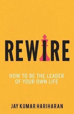Rewire - How To Be The Leader Of Your Own Life - Jay Kumar Hariharan - cover