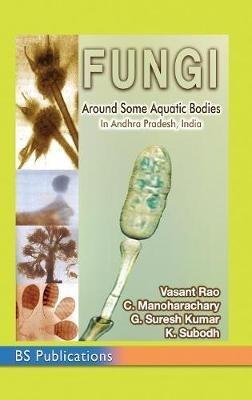 Fungi: Around some aquatic bodies in Andhra Pradesh, India - Vasant Rao,C Manoharachary,Suresh G Kumar - cover