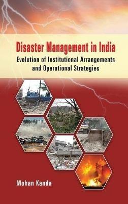 Disaster Management in India: Evolution of Institutional Arrangement & Operational Strategies - Mohan Kanda - cover