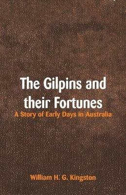 The Gilpins and their Fortunes: A Story of Early Days in Australia - William H G Kingston - cover