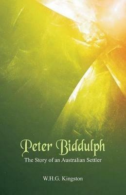 Peter Biddulph: The Story of an Australian Settler - W H G Kingston - cover