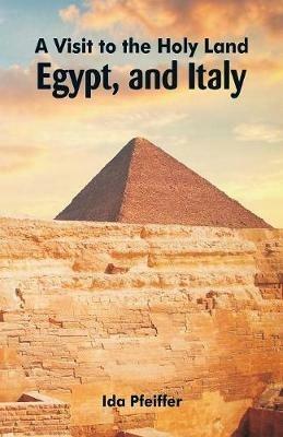 A Visit to the Holy Land, Egypt, and Italy - Ida Pfeiffer - cover