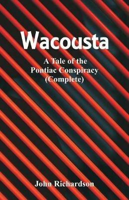 Wacousta: A Tale of the Pontiac Conspiracy (Complete) - John Richardson - cover