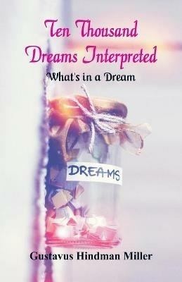 Ten Thousand Dreams Interpreted: What's in a Dream - Gustavus Hindman Miller - cover