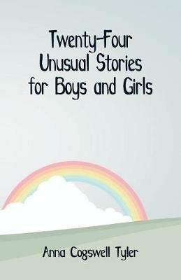 Twenty-Four Unusual Stories for Boys and Girls - Anna Cogswell Tyler - cover