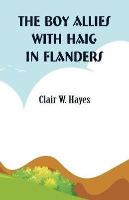 The Boy Allies with Haig in Flanders - Clair W Hayes - cover