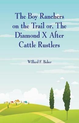 The Boy Ranchers on the Trail: The Diamond X After Cattle Rustlers - Willard F Baker - cover