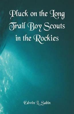 Pluck on the Long Trail Boy Scouts in the Rockies - Edwin L Sabin - cover